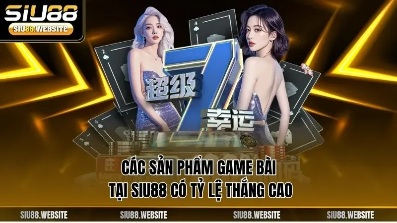 Các sản phẩm game bài tại SIU88 có tỷ lệ thắng cao